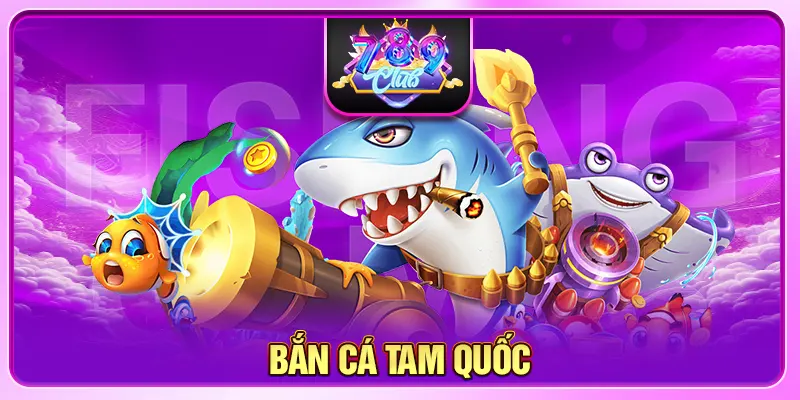 Bắn Cá Tam Quốc – Game Săn Cá Trúng Thưởng Hấp Dẫn