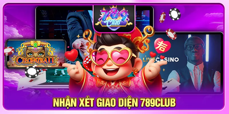 Nhận Xét Giao Diện 789CLUB – Trải Nghiệm Giá Trị Đỉnh Cao